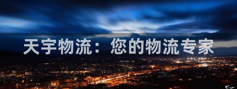 28圈为什么打不开：天宇物流：您的物