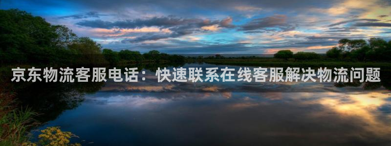 28圈平台注册：京东物流客服电话：快
